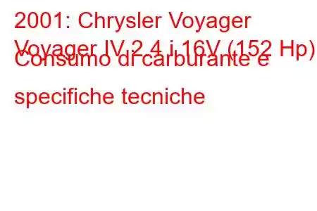 2001: Chrysler Voyager
Voyager IV 2.4 i 16V (152 Hp) Consumo di carburante e specifiche tecniche