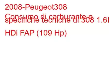 2008-Peugeot308
Consumo di carburante e specifiche tecniche di 308 1.6I HDi FAP (109 Hp)