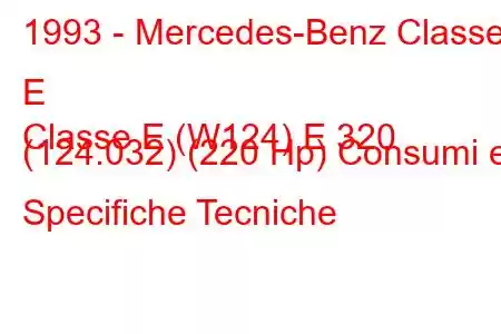 1993 - Mercedes-Benz Classe E
Classe E (W124) E 320 (124.032) (220 Hp) Consumi e Specifiche Tecniche