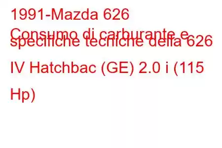 1991-Mazda 626
Consumo di carburante e specifiche tecniche della 626 IV Hatchbac (GE) 2.0 i (115 Hp)