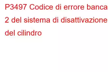 P3497 Codice di errore banca 2 del sistema di disattivazione del cilindro