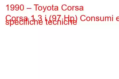 1990 – Toyota Corsa
Corsa 1.3 i (97 Hp) Consumi e specifiche tecniche