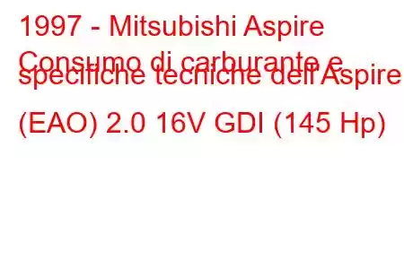 1997 - Mitsubishi Aspire
Consumo di carburante e specifiche tecniche dell'Aspire (EAO) 2.0 16V GDI (145 Hp)