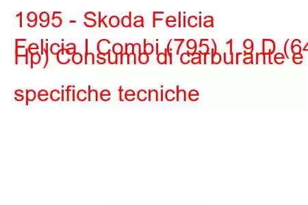 1995 - Skoda Felicia
Felicia I Combi (795) 1.9 D (64 Hp) Consumo di carburante e specifiche tecniche