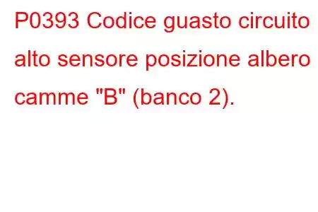 P0393 Codice guasto circuito alto sensore posizione albero a camme 