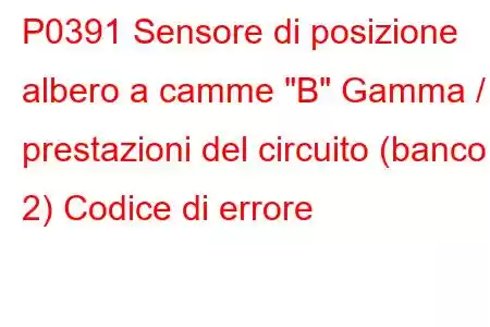 P0391 Sensore di posizione albero a camme 