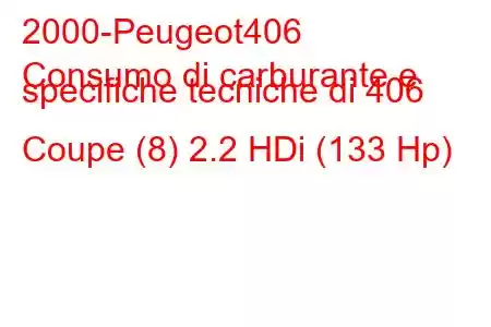 2000-Peugeot406
Consumo di carburante e specifiche tecniche di 406 Coupe (8) 2.2 HDi (133 Hp)