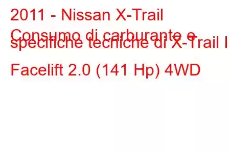 2011 - Nissan X-Trail
Consumo di carburante e specifiche tecniche di X-Trail II Facelift 2.0 (141 Hp) 4WD