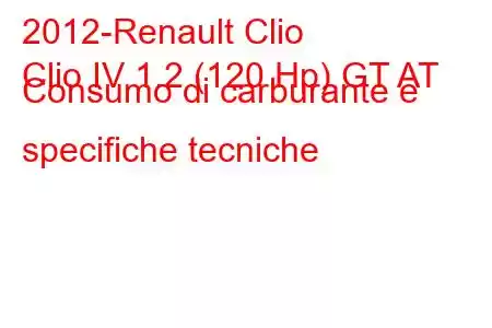 2012-Renault Clio
Clio IV 1.2 (120 Hp) GT AT Consumo di carburante e specifiche tecniche