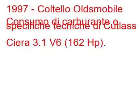 1997 - Coltello Oldsmobile
Consumo di carburante e specifiche tecniche di Cutlass Ciera 3.1 V6 (162 Hp).