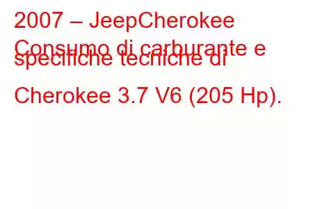 2007 – JeepCherokee
Consumo di carburante e specifiche tecniche di Cherokee 3.7 V6 (205 Hp).