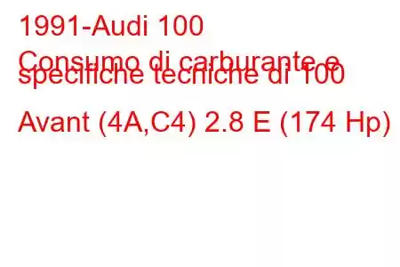 1991-Audi 100
Consumo di carburante e specifiche tecniche di 100 Avant (4A,C4) 2.8 E (174 Hp)