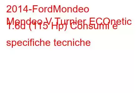 2014-FordMondeo
Mondeo V Turnier ECOnetic 1.6d (115 Hp) Consumi e specifiche tecniche