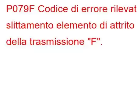 P079F Codice di errore rilevato slittamento elemento di attrito della trasmissione 