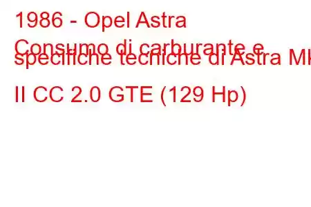 1986 - Opel Astra
Consumo di carburante e specifiche tecniche di Astra Mk II CC 2.0 GTE (129 Hp)