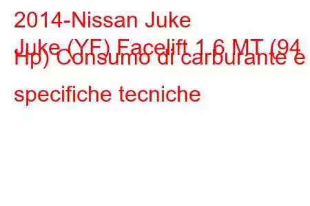 2014-Nissan Juke
Juke (YF) Facelift 1.6 MT (94 Hp) Consumo di carburante e specifiche tecniche