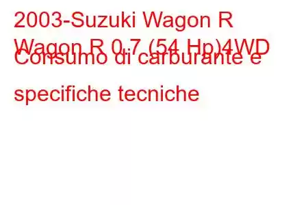 2003-Suzuki Wagon R
Wagon R 0.7 (54 Hp)4WD Consumo di carburante e specifiche tecniche