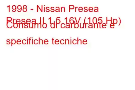 1998 - Nissan Presea
Presea II 1.5 16V (105 Hp) Consumo di carburante e specifiche tecniche