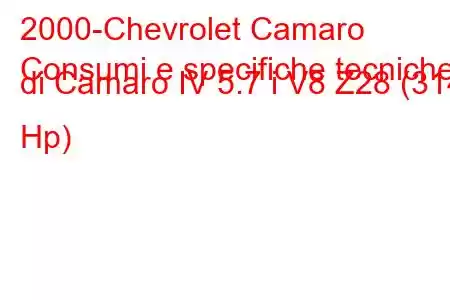 2000-Chevrolet Camaro
Consumi e specifiche tecniche di Camaro IV 5.7 i V8 Z28 (314 Hp)