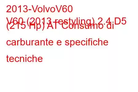 2013-VolvoV60
V60 (2013 restyling) 2.4 D5 (215 Hp) AT Consumo di carburante e specifiche tecniche