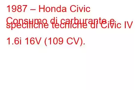 1987 – Honda Civic
Consumo di carburante e specifiche tecniche di Civic IV 1.6i 16V (109 CV).