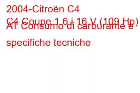 2004-Citroën C4
C4 Coupe 1.6 i 16 V (109 Hp) AT Consumo di carburante e specifiche tecniche