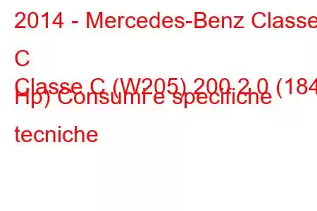 2014 - Mercedes-Benz Classe C
Classe C (W205) 200 2.0 (184 Hp) Consumi e specifiche tecniche