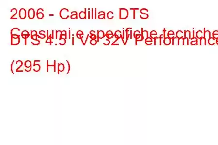 2006 - Cadillac DTS
Consumi e specifiche tecniche DTS 4.5 i V8 32V Performance (295 Hp)