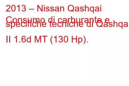 2013 – Nissan Qashqai
Consumo di carburante e specifiche tecniche di Qashqai II 1.6d MT (130 Hp).