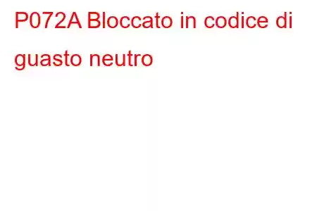 P072A Bloccato in codice di guasto neutro