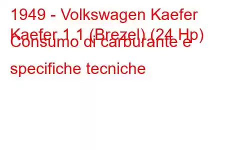 1949 - Volkswagen Kaefer
Kaefer 1.1 (Brezel) (24 Hp) Consumo di carburante e specifiche tecniche