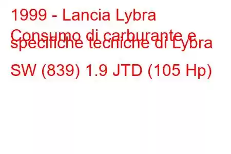 1999 - Lancia Lybra
Consumo di carburante e specifiche tecniche di Lybra SW (839) 1.9 JTD (105 Hp)