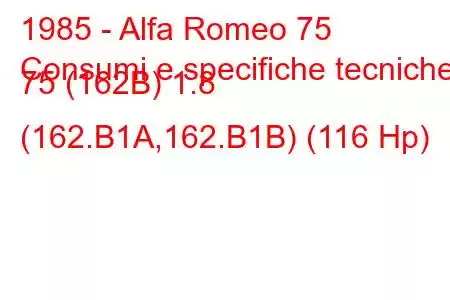 1985 - Alfa Romeo 75
Consumi e specifiche tecniche 75 (162B) 1.8 (162.B1A,162.B1B) (116 Hp)