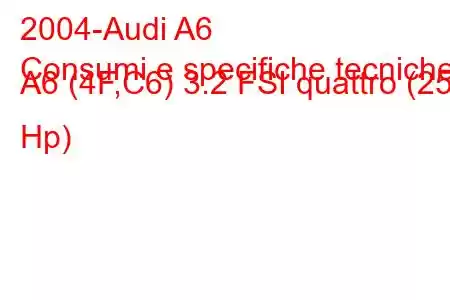 2004-Audi A6
Consumi e specifiche tecniche A6 (4F,C6) 3.2 FSI quattro (255 Hp)