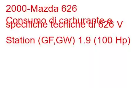 2000-Mazda 626
Consumo di carburante e specifiche tecniche di 626 V Station (GF,GW) 1.9 (100 Hp)