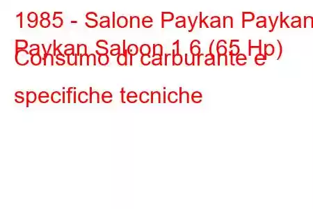 1985 - Salone Paykan Paykan
Paykan Saloon 1.6 (65 Hp) Consumo di carburante e specifiche tecniche