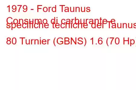 1979 - Ford Taunus
Consumo di carburante e specifiche tecniche del Taunus 80 Turnier (GBNS) 1.6 (70 Hp)