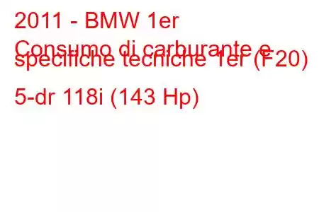 2011 - BMW 1er
Consumo di carburante e specifiche tecniche 1er (F20) 5-dr 118i (143 Hp)