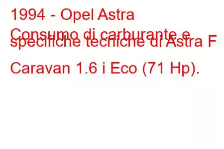 1994 - Opel Astra
Consumo di carburante e specifiche tecniche di Astra F Caravan 1.6 i Eco (71 Hp).