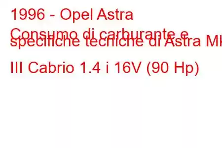 1996 - Opel Astra
Consumo di carburante e specifiche tecniche di Astra Mk III Cabrio 1.4 i 16V (90 Hp)