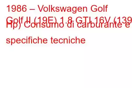 1986 – Volkswagen Golf
Golf II (19E) 1.8 GTI 16V (139 Hp) Consumo di carburante e specifiche tecniche