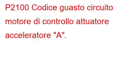 P2100 Codice guasto circuito motore di controllo attuatore acceleratore 