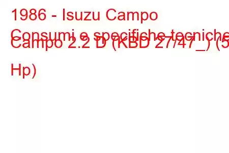 1986 - Isuzu Campo
Consumi e specifiche tecniche Campo 2.2 D (KBD 27/47_) (53 Hp)