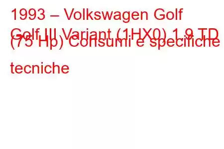 1993 – Volkswagen Golf
Golf III Variant (1HX0) 1.9 TD (75 Hp) Consumi e specifiche tecniche