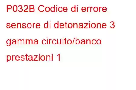 P032B Codice di errore sensore di detonazione 3 gamma circuito/banco prestazioni 1