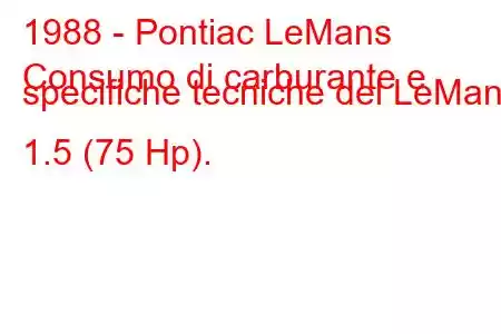 1988 - Pontiac LeMans
Consumo di carburante e specifiche tecniche del LeMans 1.5 (75 Hp).