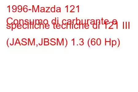 1996-Mazda 121
Consumo di carburante e specifiche tecniche di 121 III (JASM,JBSM) 1.3 (60 Hp)