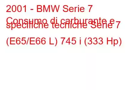 2001 - BMW Serie 7
Consumo di carburante e specifiche tecniche Serie 7 (E65/E66 L) 745 i (333 Hp)