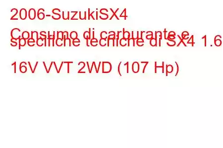 2006-SuzukiSX4
Consumo di carburante e specifiche tecniche di SX4 1.6 i 16V VVT 2WD (107 Hp)