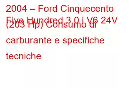 2004 – Ford Cinquecento
Five Hundred 3.0 i V6 24V (203 Hp) Consumo di carburante e specifiche tecniche